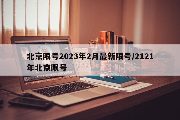 北京限号2023年2月最新限号/2121年北京限号