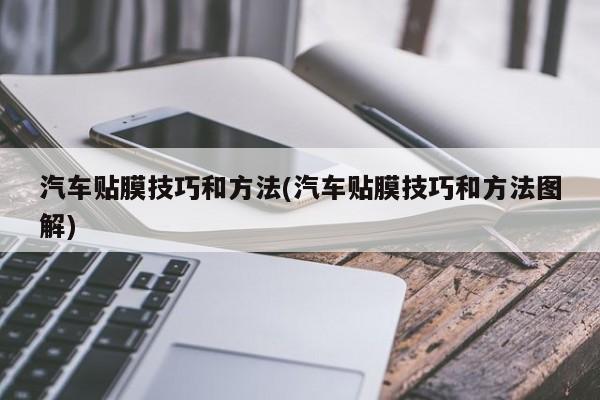 汽车贴膜技巧和方法(汽车贴膜技巧和方法图解)