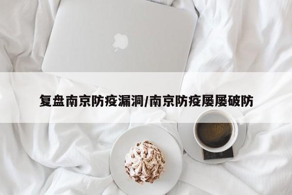 复盘南京防疫漏洞/南京防疫屡屡破防