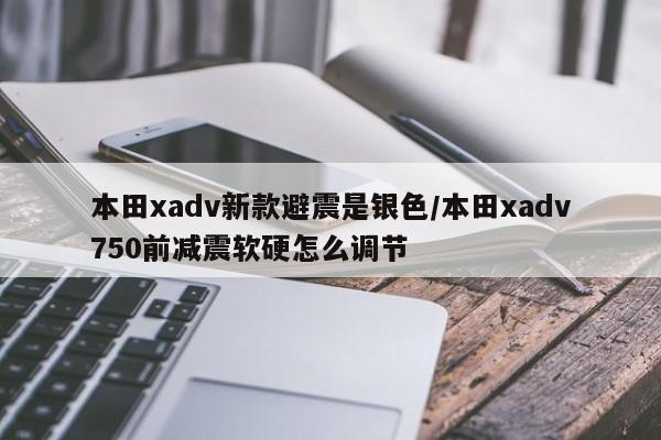 本田xadv新款避震是银色/本田xadv750前减震软硬怎么调节