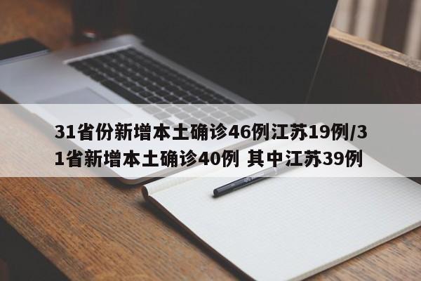 31省份新增本土确诊46例江苏19例/31省新增本土确诊40例 其中江苏39例