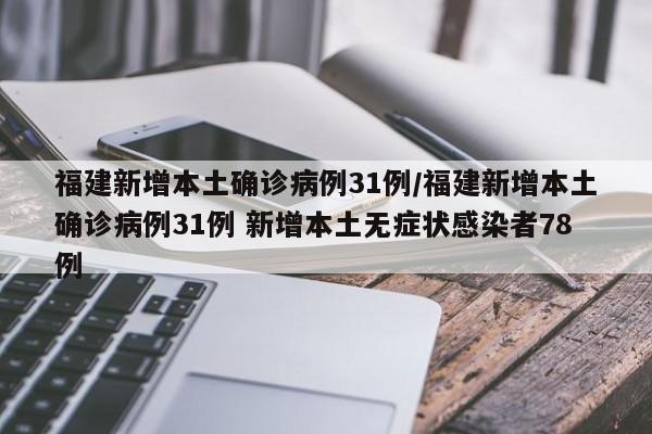 福建新增本土确诊病例31例/福建新增本土确诊病例31例 新增本土无症状感染者78例