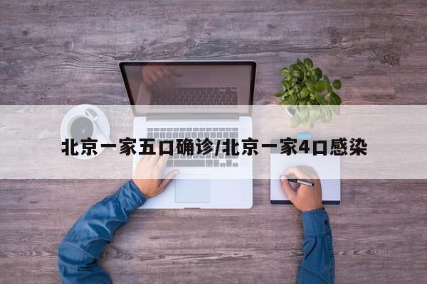 北京一家五口确诊/北京一家4口感染