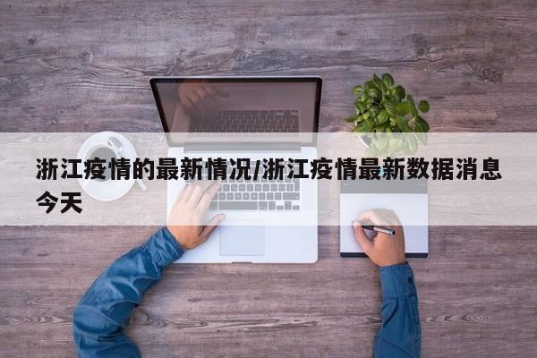 浙江疫情的最新情况/浙江疫情最新数据消息今天
