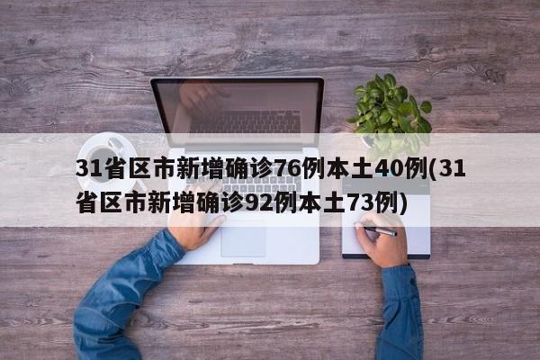 31省区市新增确诊76例本土40例(31省区市新增确诊92例本土73例)