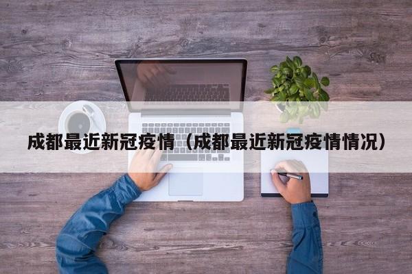 成都最近新冠疫情（成都最近新冠疫情情况）