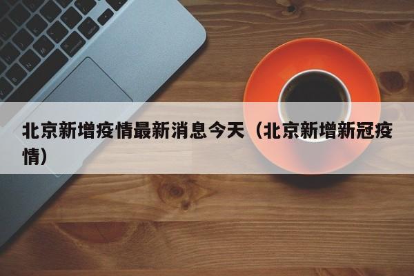 北京新增疫情最新消息今天（北京新增新冠疫情）