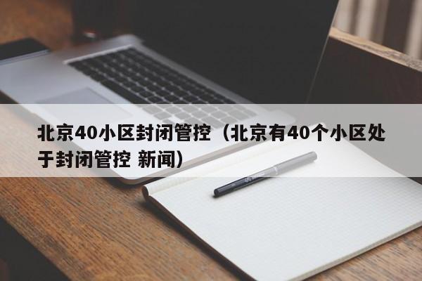 北京40小区封闭管控（北京有40个小区处于封闭管控 新闻）