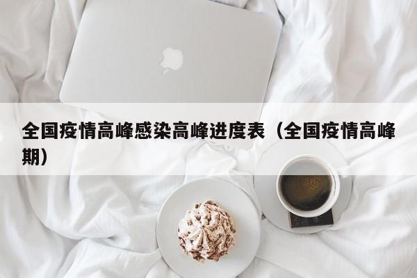 全国疫情高峰感染高峰进度表（全国疫情高峰期）