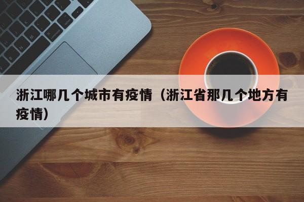 浙江哪几个城市有疫情（浙江省那几个地方有疫情）