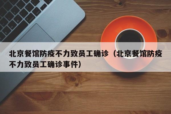 北京餐馆防疫不力致员工确诊（北京餐馆防疫不力致员工确诊事件）