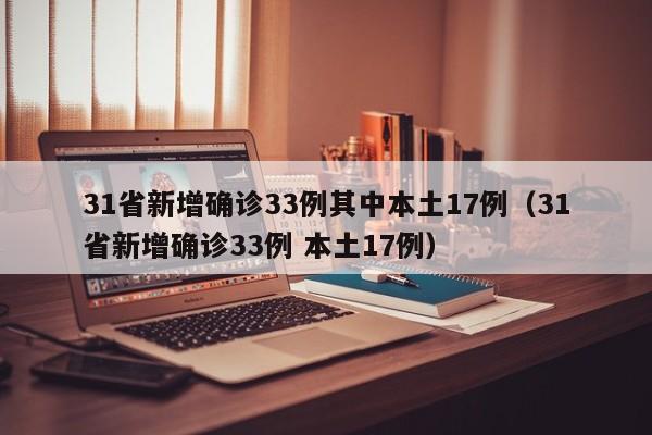 31省新增确诊33例其中本土17例（31省新增确诊33例 本土17例）
