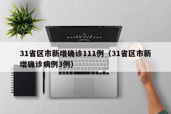 31省区市新增确诊111例（31省区市新增确诊病例3例）