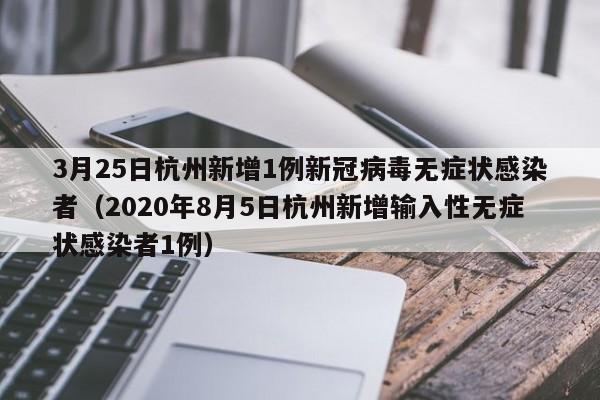 3月25日杭州新增1例新冠病毒无症状感染者（2020年8月5日杭州新增输入性无症状感染者1例）