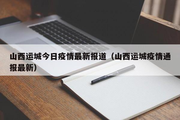 山西运城今日疫情最新报道（山西运城疫情通报最新）