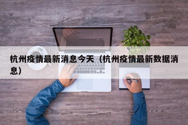 杭州疫情最新消息今天（杭州疫情最新数据消息）