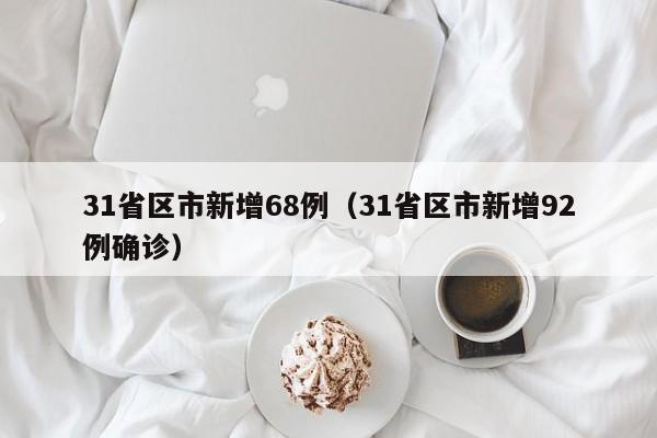 31省区市新增68例（31省区市新增92例确诊）