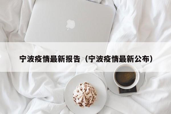 宁波疫情最新报告（宁波疫情最新公布）