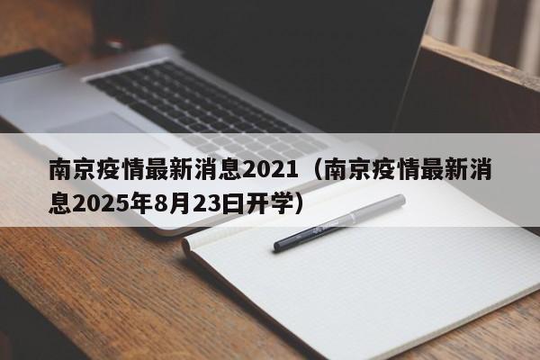 南京疫情最新消息2021（南京疫情最新消息2025年8月23曰开学）
