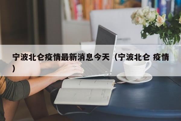 宁波北仑疫情最新消息今天（宁波北仑 疫情）