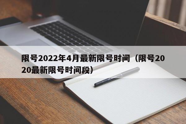 限号2022年4月最新限号时间（限号2020最新限号时间段）