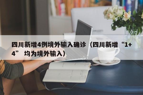 四川新增4例境外输入确诊（四川新增“1+4” 均为境外输入）
