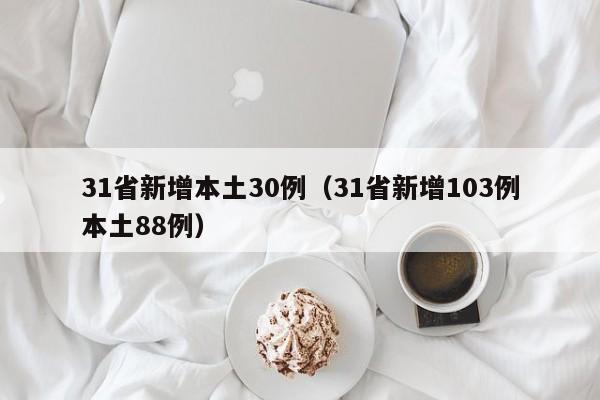 31省新增本土30例（31省新增103例本土88例）