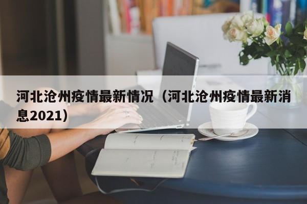 河北沧州疫情最新情况（河北沧州疫情最新消息2021）