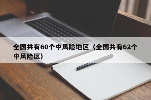 全国共有60个中风险地区（全国共有62个中风险区）