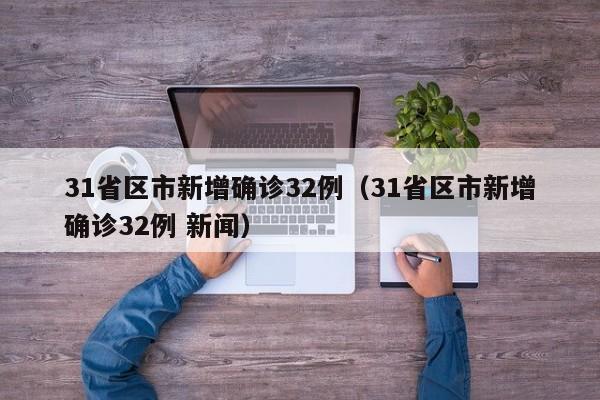 31省区市新增确诊32例（31省区市新增确诊32例 新闻）
