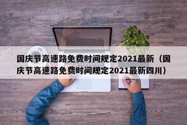 国庆节高速路免费时间规定2021最新（国庆节高速路免费时间规定2021最新四川）