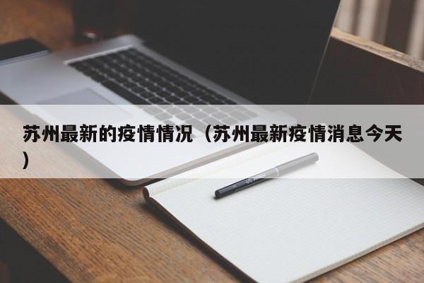 苏州最新的疫情情况（苏州最新疫情消息今天）