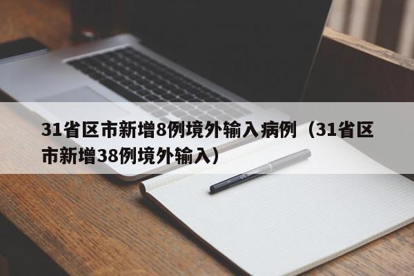 31省区市新增8例境外输入病例（31省区市新增38例境外输入）