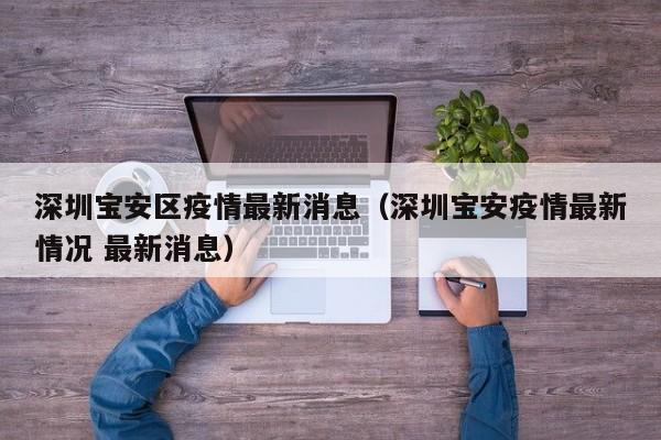 深圳宝安区疫情最新消息（深圳宝安疫情最新情况 最新消息）
