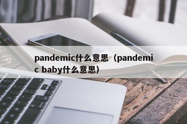 pandemic什么意思（pandemic baby什么意思）