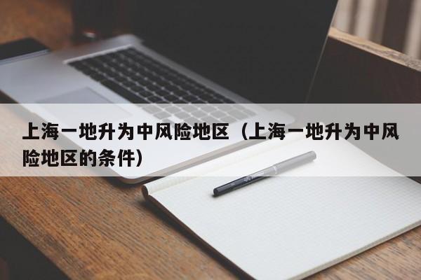 上海一地升为中风险地区（上海一地升为中风险地区的条件）