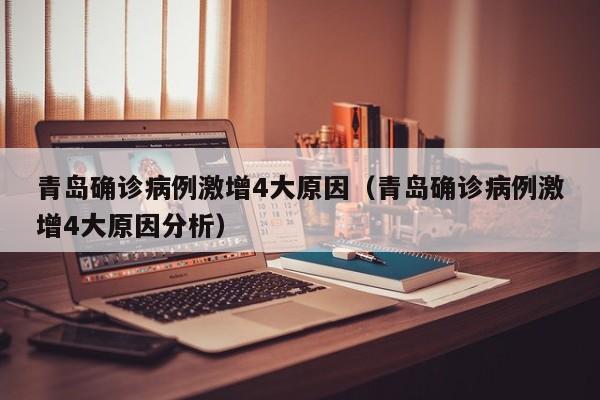 青岛确诊病例激增4大原因（青岛确诊病例激增4大原因分析）