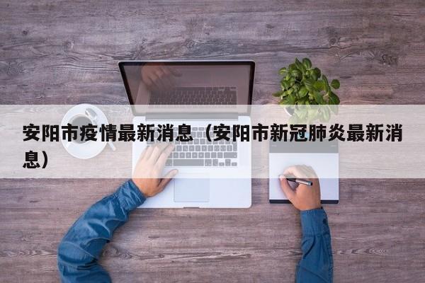 安阳市疫情最新消息（安阳市新冠肺炎最新消息）
