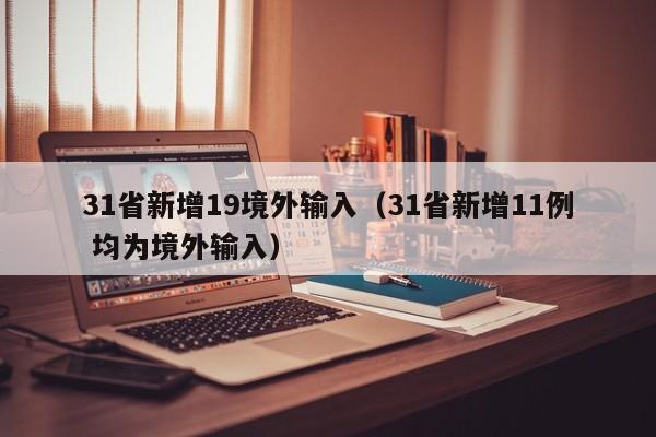 31省新增19境外输入（31省新增11例 均为境外输入）