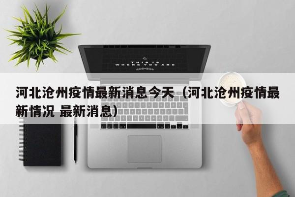 河北沧州疫情最新消息今天（河北沧州疫情最新情况 最新消息）