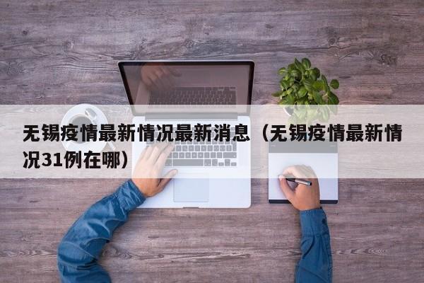 无锡疫情最新情况最新消息（无锡疫情最新情况31例在哪）
