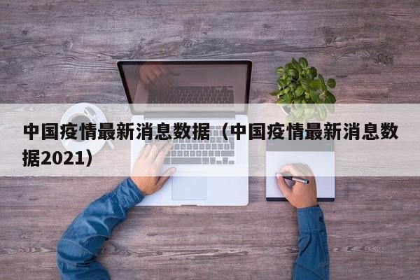 中国疫情最新消息数据（中国疫情最新消息数据2021）