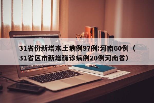 31省份新增本土病例97例:河南60例（31省区市新增确诊病例20例河南省）