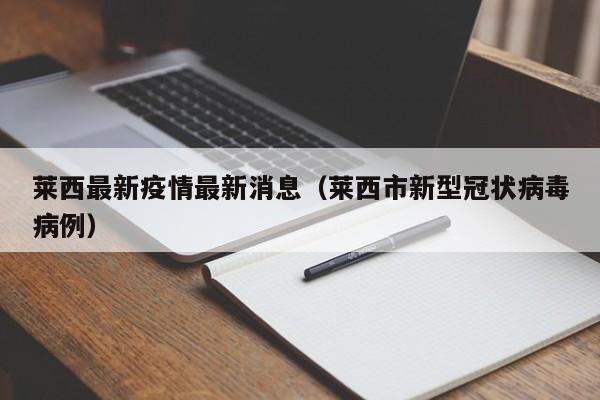 莱西最新疫情最新消息（莱西市新型冠状病毒病例）