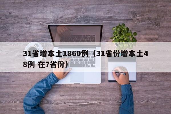 31省增本土1860例（31省份增本土48例 在7省份）