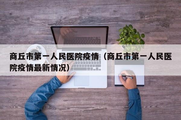 商丘市第一人民医院疫情（商丘市第一人民医院疫情最新情况）