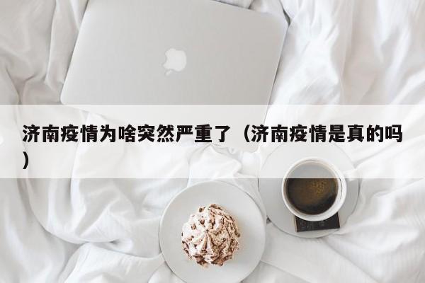 济南疫情为啥突然严重了（济南疫情是真的吗）