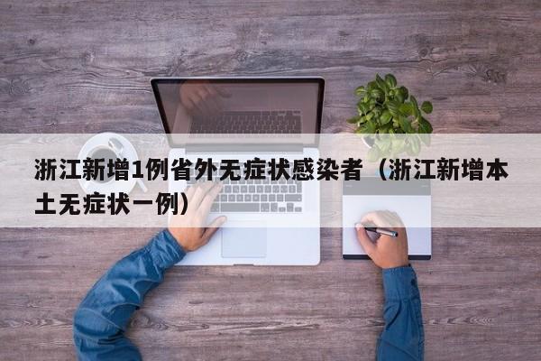 浙江新增1例省外无症状感染者（浙江新增本土无症状一例）