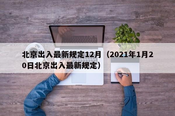 北京出入最新规定12月（2021年1月20日北京出入最新规定）