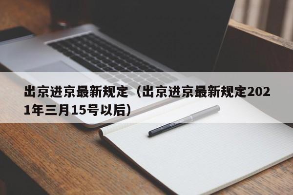 出京进京最新规定（出京进京最新规定2021年三月15号以后）